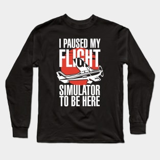 I Paused My Flight Simulator To Be Here Long Sleeve T-Shirt